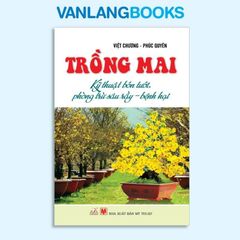 Trồng Mai - Kỹ Thuật Bón Tưới, Phòng Trừ Sâu Rầy, Bệnh Hại - Vanlangbooks