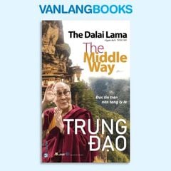 Trung Đạo - Đức Tin Trên Nền Tảng Lý Lẽ - Vanlangbooks