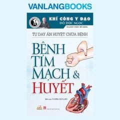 Tự Day Ấn Huyệt Chữa Bệnh - Bệnh Tim Mạch & Huyết - Vanlangbooks