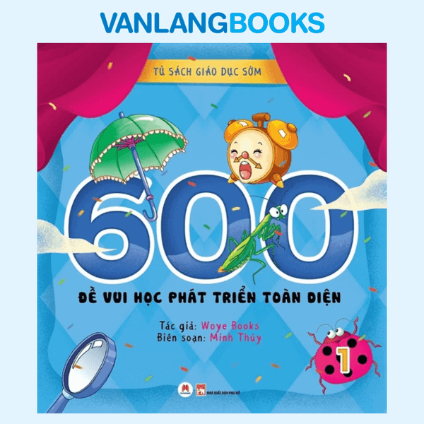 Tủ Sách Giáo Dục Sớm - 600 Đề Vui Học Phát Triển Toàn Diện - Tập 1