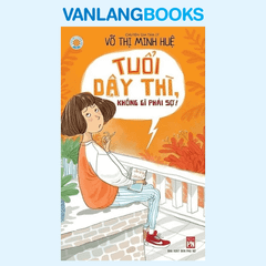 Tuổi Dậy Thì Không Gì Phải Sợ (Tái Bản 2021)