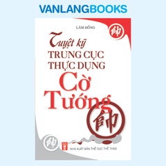 Tuyệt Kỹ Trung Cục Thực Dụng Cờ Tướng  - Vanlangbooks