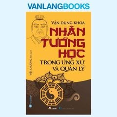 Vận Dụng Khoa Nhân Tướng Học Trong Ứng Xử Và Quản Lý (Tái Bản 2022) - Vanlangbooks