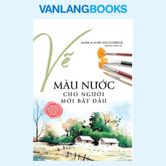 Vẽ Tranh Màu Nước Cho Người Mới Bắt Đầu - Vanlangbooks