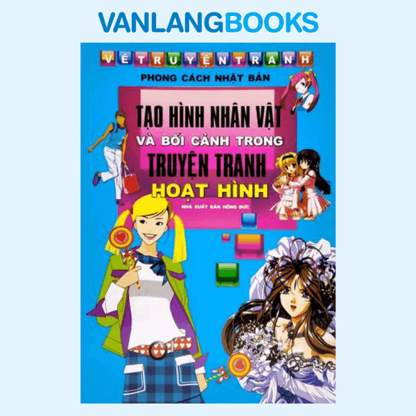 Vẽ Truyện Tranh Phong Cách Nhật Bản - Tạo Hình Và Bối Cảnh Truyện Tranh Hoạt Hình