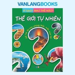 Vì Sao? Như Thế Nào? - Thế Giới Tự Nhiên - Vanlangbooks