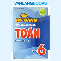 Rèn Kỹ Năng Giải Các Dạng Bài Toán (Cơ Bản Và Nâng Cao) Lớp 6 - Tập 1