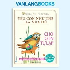 Yêu Con Như Thế Là Vừa Đủ - Cho Con Tự Lập (5-6 Tuổi) - Vanlangbooks