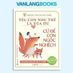Yêu Con Như Thế Là Vừa Đủ - Cứ Để Con Ngốc Nghếch (4-5 Tuổi) - Vanlangbooks