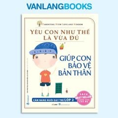 Yêu Con Như Thế Là Vừa Đủ - Giúp Con Bảo Vệ Bản Thân - Vanlangbooks