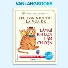 Yêu Con Như Thế Là Vừa Đủ - Làm Gì Khi Con Lắm Chuyện - Vanlangbooks