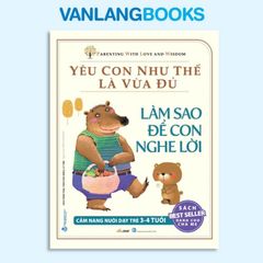Yêu Con Như Thế Là Vừa Đủ - Làm Sao Để Con Nghe Lời - Vanlangbooks