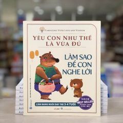 Yêu Con Như Thế Là Vừa Đủ - Làm Sao Để Con Nghe Lời - Vanlangbooks
