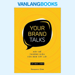 Your Brand Talks - Hãy Để Thương Hiệu Của Bạn Cất Lời