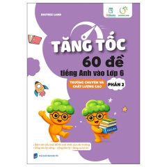Tăng Tốc - 60 Đề Tiếng Anh Vào Lớp 6 - Trường Chuyên Và Chất Lượng Cao - Phần 2 - Bigtree Land