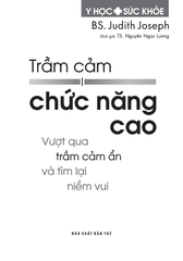 Trầm Cảm Chức Năng Cao - Vượt Qua Trầm Cảm Ẩn Và Tìm Lại Niềm Vui - 
BS. Judith Joseph