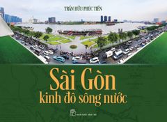 Sài Gòn Kinh Đô Sông Nước - 
Trần Hữu Phúc Tiến