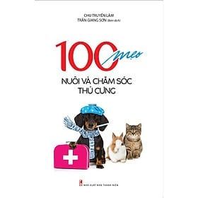  100 Mẹo Nuôi Và Chăm Sóc Thú Cưng - Chu Truyền Lâm 