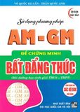  Combo 2 Cuốn Sử Dụng Phương Pháp AM - GM + Cauchy - Schwarz Để Chứng Minh Bất Đẳng Thức (Dùng Chung Cho Các Bộ SGK Hiện Hành) - Võ Quốc Bá Cẩn 
