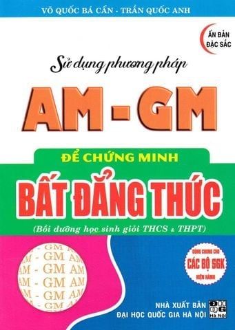  Combo 2 Cuốn Sử Dụng Phương Pháp AM - GM + Cauchy - Schwarz Để Chứng Minh Bất Đẳng Thức (Dùng Chung Cho Các Bộ SGK Hiện Hành) - Võ Quốc Bá Cẩn 