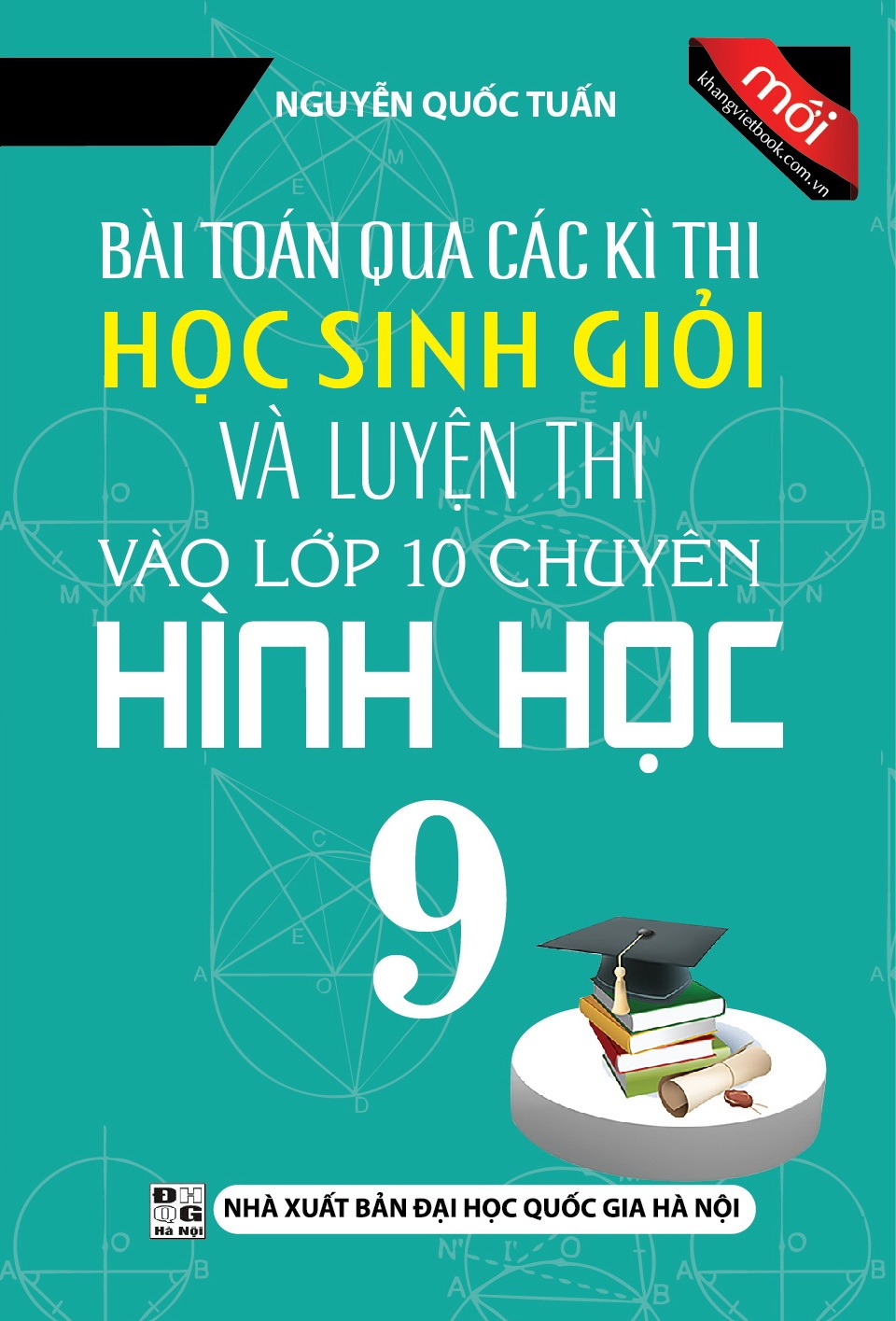 Bài Toán Qua Các Kì Thi Học Sinh Giỏi Và Luyện Thi Vào Lớp 10 Chuyên Hình Học 9  - Nguyễn Quốc Tuấn