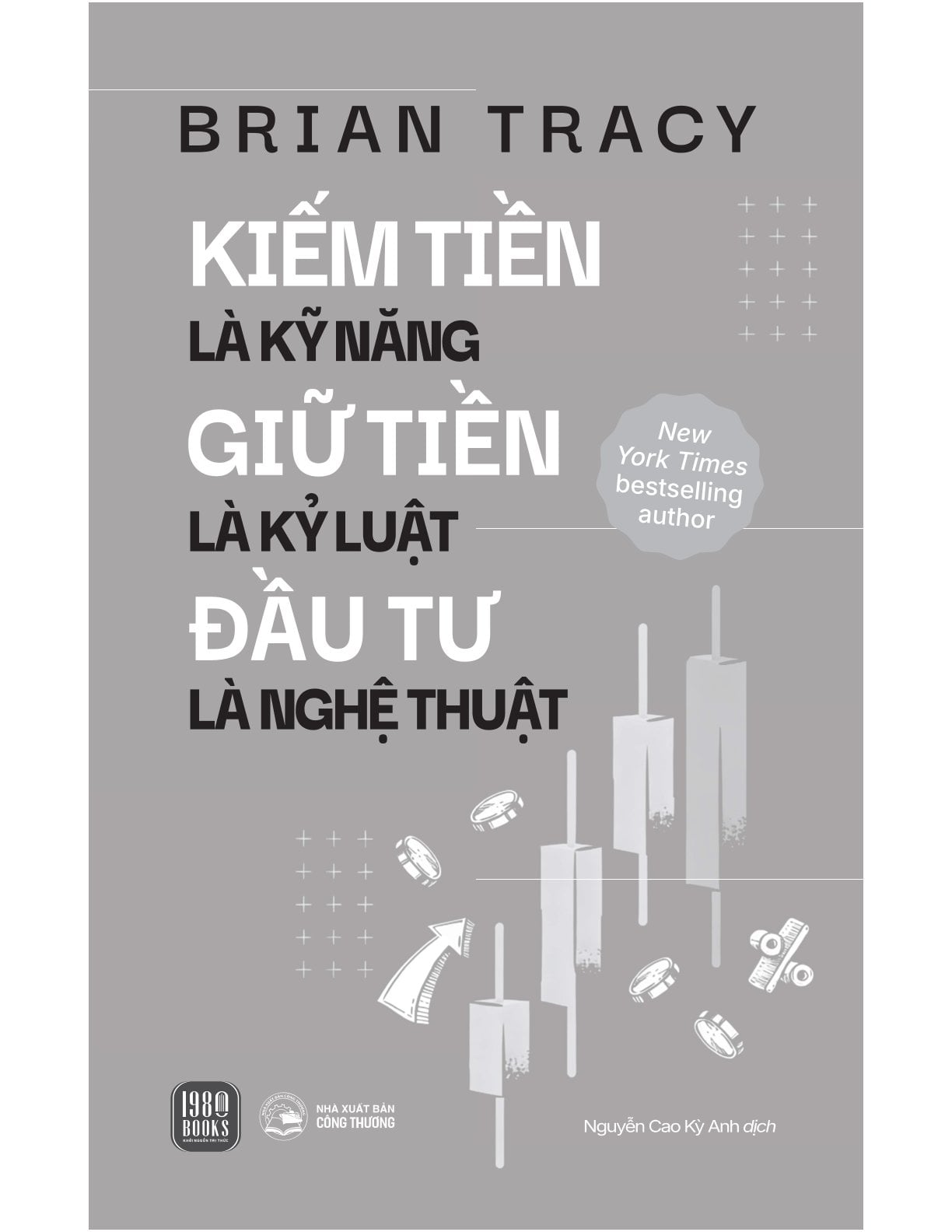 Kiếm Tiền Là Kỹ Năng – Giữ Tiền Là Kỷ Luật – Đầu Tư Là Nghệ Thuật - Brian Tracy