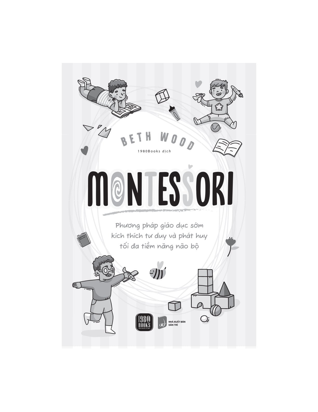 Montessori - Phương Pháp Giáo Dục Sớm Tôn Trọng Tiềm Năng Trẻ - Beth Wood