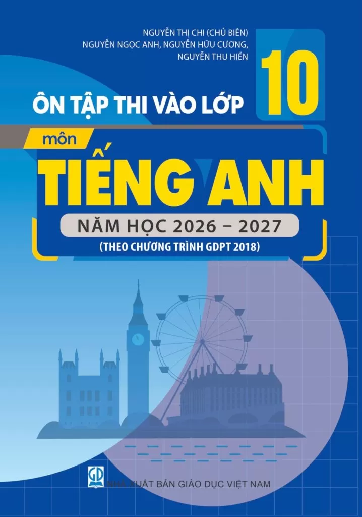 Ôn Tập Thi Tuyển Sinh Vào Lớp 10 Môn Tiếng Anh - Năm Học 2026 – 2027 (Theo Chương Trình Giáo Dục Phổ Thông Năm 2018) - NXBGD - NXBGD