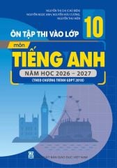 Ôn Tập Thi Tuyển Sinh Vào Lớp 10 Môn Tiếng Anh - Năm Học 2026 – 2027 (Theo Chương Trình Giáo Dục Phổ Thông Năm 2018) - NXBGD - NXBGD