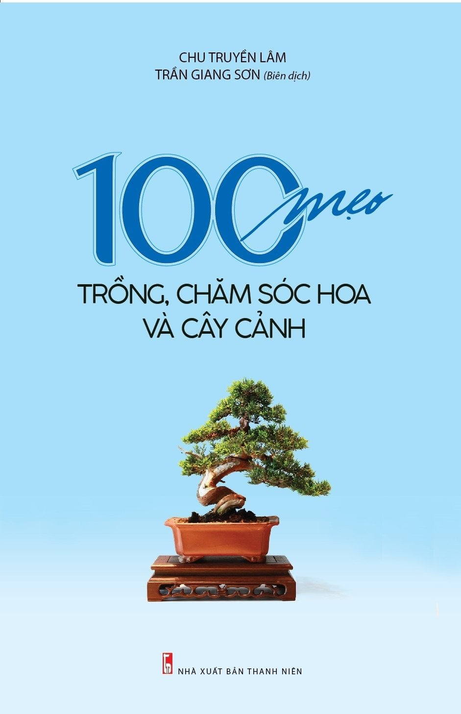 100 Mẹo Trồng, Chăm Sóc Hoa Và Cây Cảnh - Chu Truyền Lâm