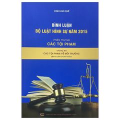 Bình Luận Bộ Luật Hình Sự Năm 2015 - Phần Thứ Hai - Các Tội Phạm Chương XIX -  Các Tội Phạm Về Môi Trường (NXBLĐ) - Đinh Văn Quế