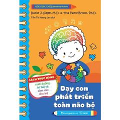 Dạy Con Phát Triển Toàn Não Bộ - Sách Thực Hành Nuôi Dưỡng Trí Tuệ Và Cảm Xúc Cho Trẻ - Daniel J. Siegel, Tina Payne Bryson