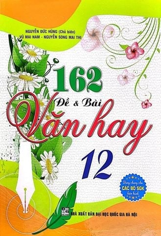 { Trưng Bày } 162 Đề & Bài Văn Hay Lớp 12 (Dùng Chung Cho Các Bộ SGK Hiện Hành) - Nguyễn Đức Hùng