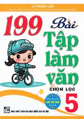 199 Bài Tập Làm Văn Chọn Lọc 5 (Dùng Chung Cho Các Bộ Sgk Hiện Hành) - Lê Phương Liên