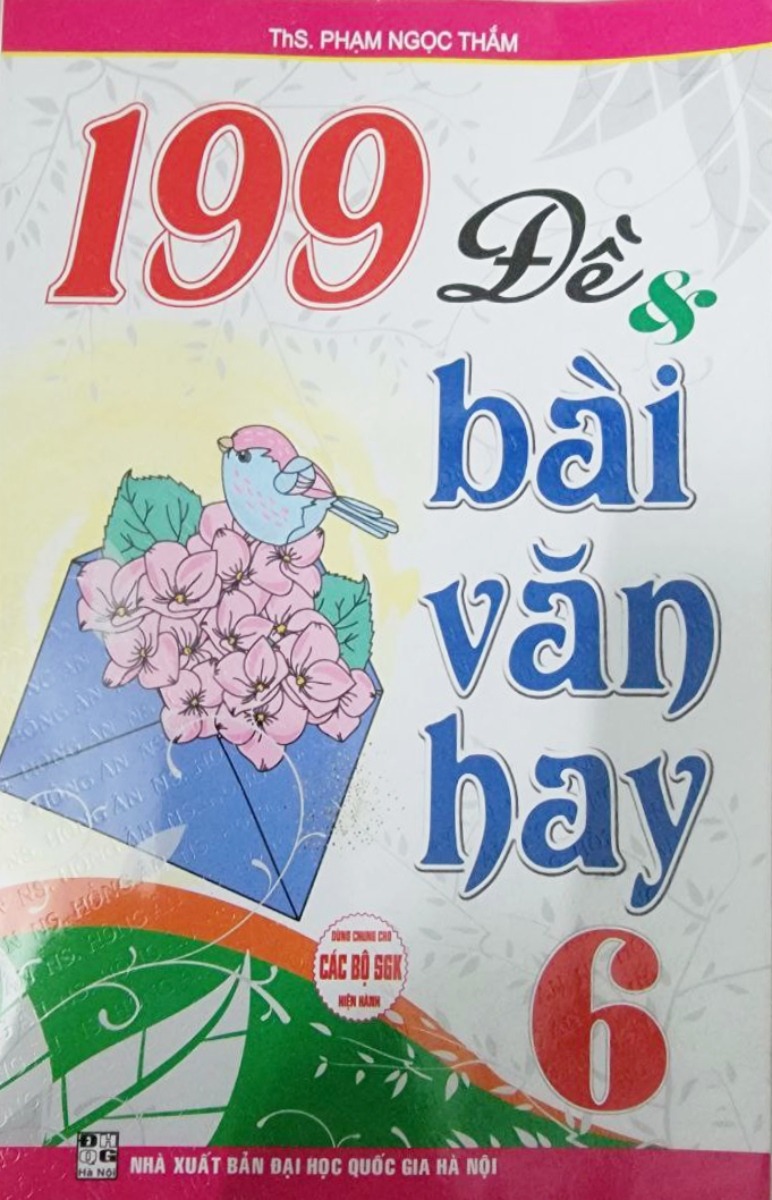 199 Đề Và Bài Văn Hay 6 (Dùng Chung Cho Các Bộ Sgk Hiện Hành) - Phạm Ngọc Thắm
