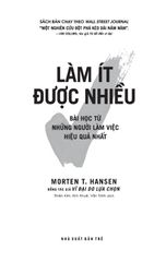 Làm Ít Được Nhiều - Bài Học Từ Những Người Làm Việc Hiệu Quả Nhất - Morten T. Hansen
