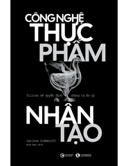 Công Nghệ Thực Phẩm Nhân Tạo - Silicon Sẽ Quyết Định Chúng Ta Ăn Gì - Larissa Zimberoff