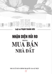 Nhận Diện Rủi Ro Trong Mua Bán Nhà Đất (Tái Bản Lần Thứ Nhất Có Sửa Chữa, Bổ Sung) - Luật sư Phạm Thanh Hữu - (NXB CTQG)