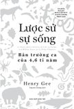  Lược Sử Sự Sống - Bản Trường Ca Của 4,6 Tỉ Năm - 
Henry Gee 
