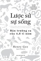 Lược Sử Sự Sống - Bản Trường Ca Của 4,6 Tỉ Năm - 
Henry Gee