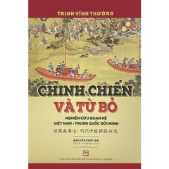 Chinh Chiến Và Từ Bỏ - Nghiên Cứu Quan Hệ Việt Nam - Trung Quốc Đời Minh - Trịnh Vĩnh Thường