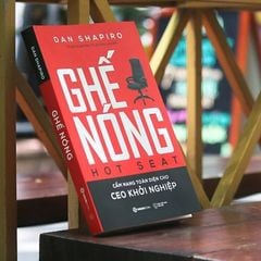 Ghế Nóng - Cẩm Nang Toàn Diện Cho CEO Khởi Nghiệp - Dan Shapiro