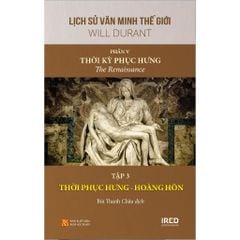 Lịch Sử Văn Minh Thế Giới - Will Durant - Phần V: Thời Kỳ Phục Hưng - The Renaissance