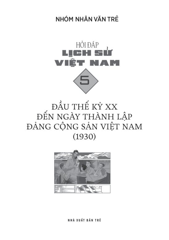 Hỏi Đáp Lịch Sử Việt Nam - Tập 5 - Đầu Thế Kỷ XX Đến Ngày Thành Lập Đảng Cộng Sản Việt Nam (1930) - Nhóm Nhân Văn Trẻ