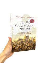 Tại Sao Các Đế Quốc Sụp Đổ - La Mã, Hoa Kỳ Và Tương Lai Của Phương Tây - Peter Healther , John Rapley