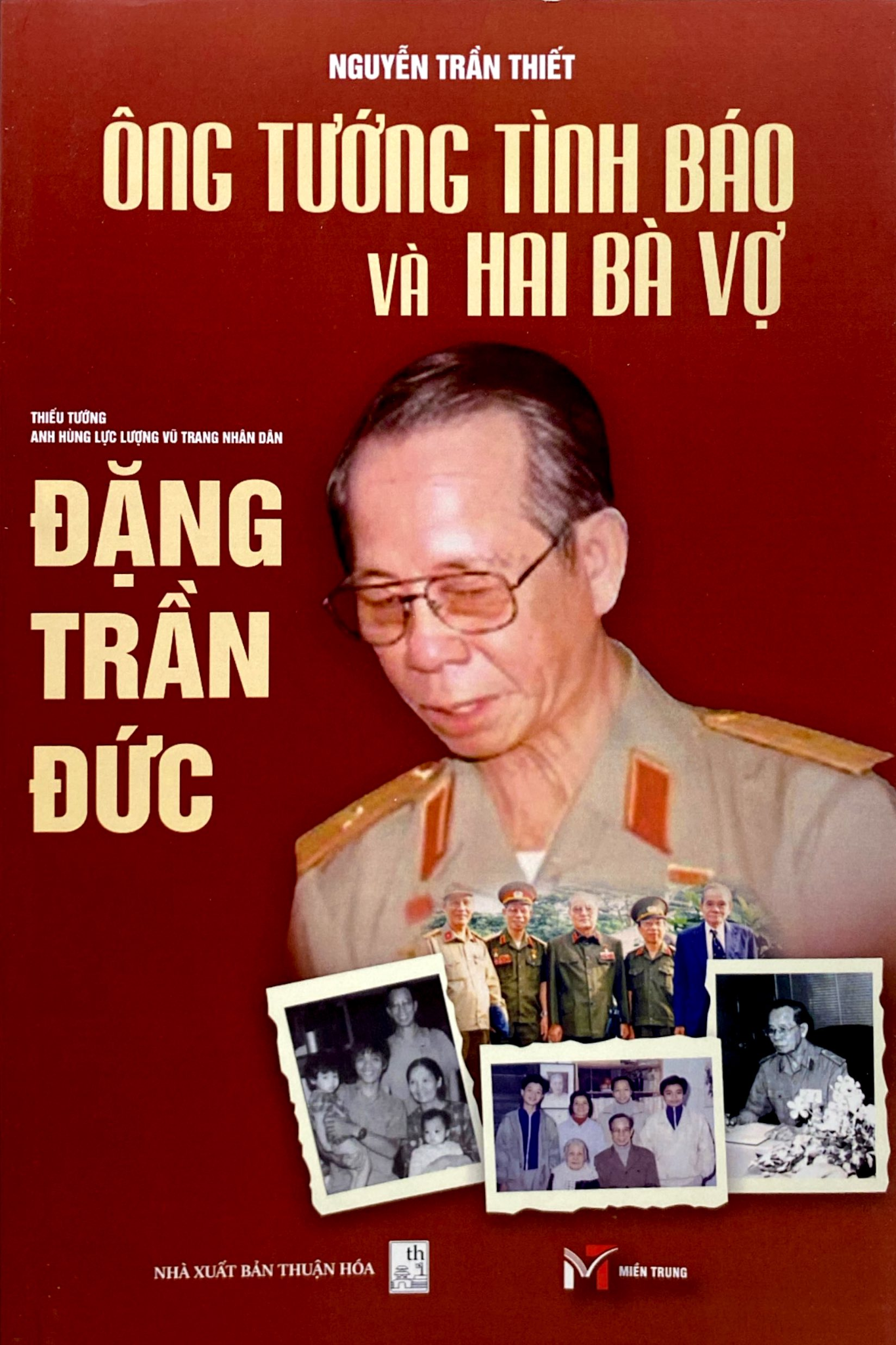 Ông Tướng Tình Báo Và Hai Bà Vợ - Thiếu Tướng-Anh Hùng Lực Lượng Vũ Trang Nhân Dân Đặng Trần Đức - Nguyễn Trần Thiết