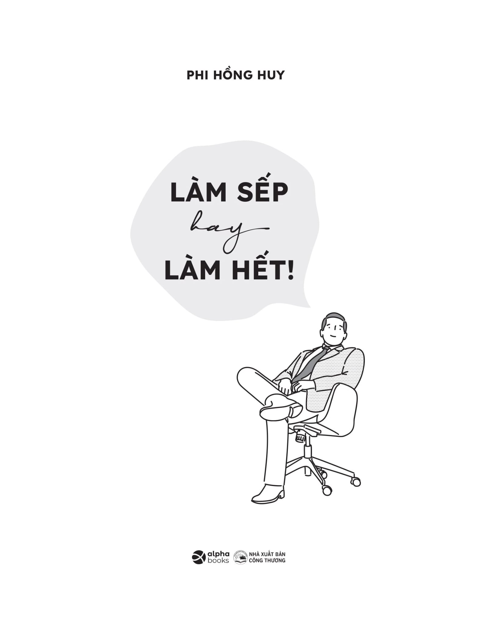 Làm Sếp Hay Làm Hết - Nghệ Thuật Thoát Khỏi Bẫy Ôm Việc - Phi Hồng Huy