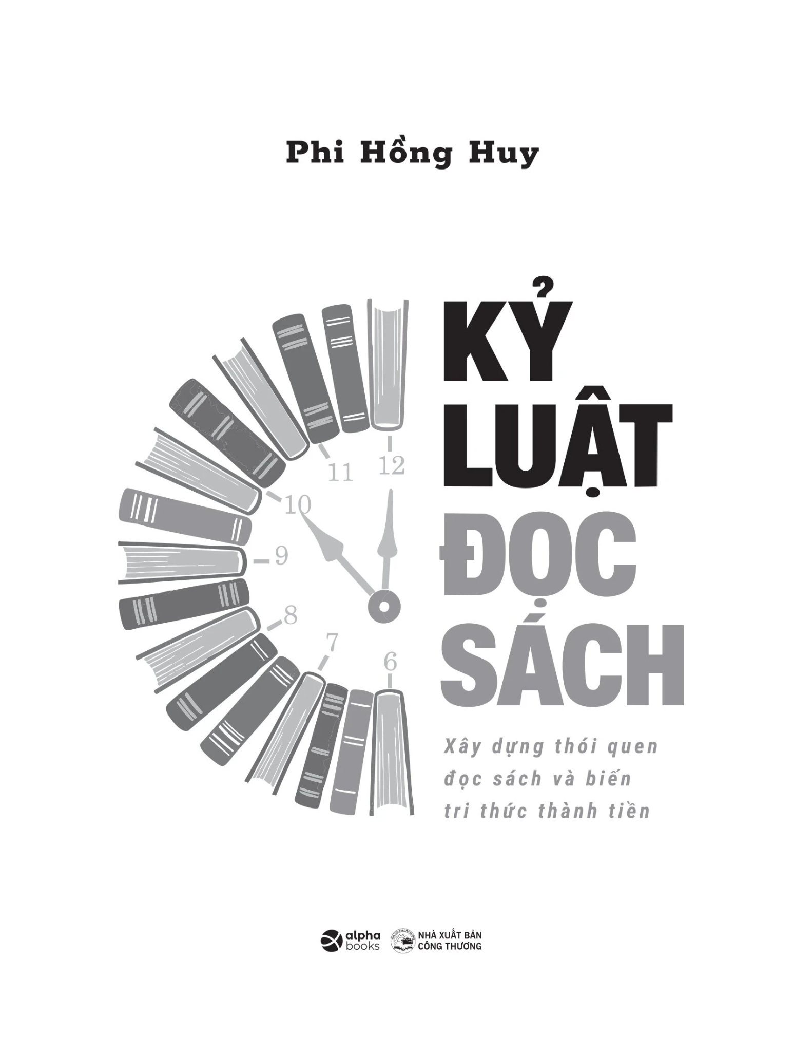 Kỷ Luật Đọc Sách - Xây Dựng Thói Quen Đọc Sách Và Biến Tri Thức Thành Tiền - Phi Hồng Huy