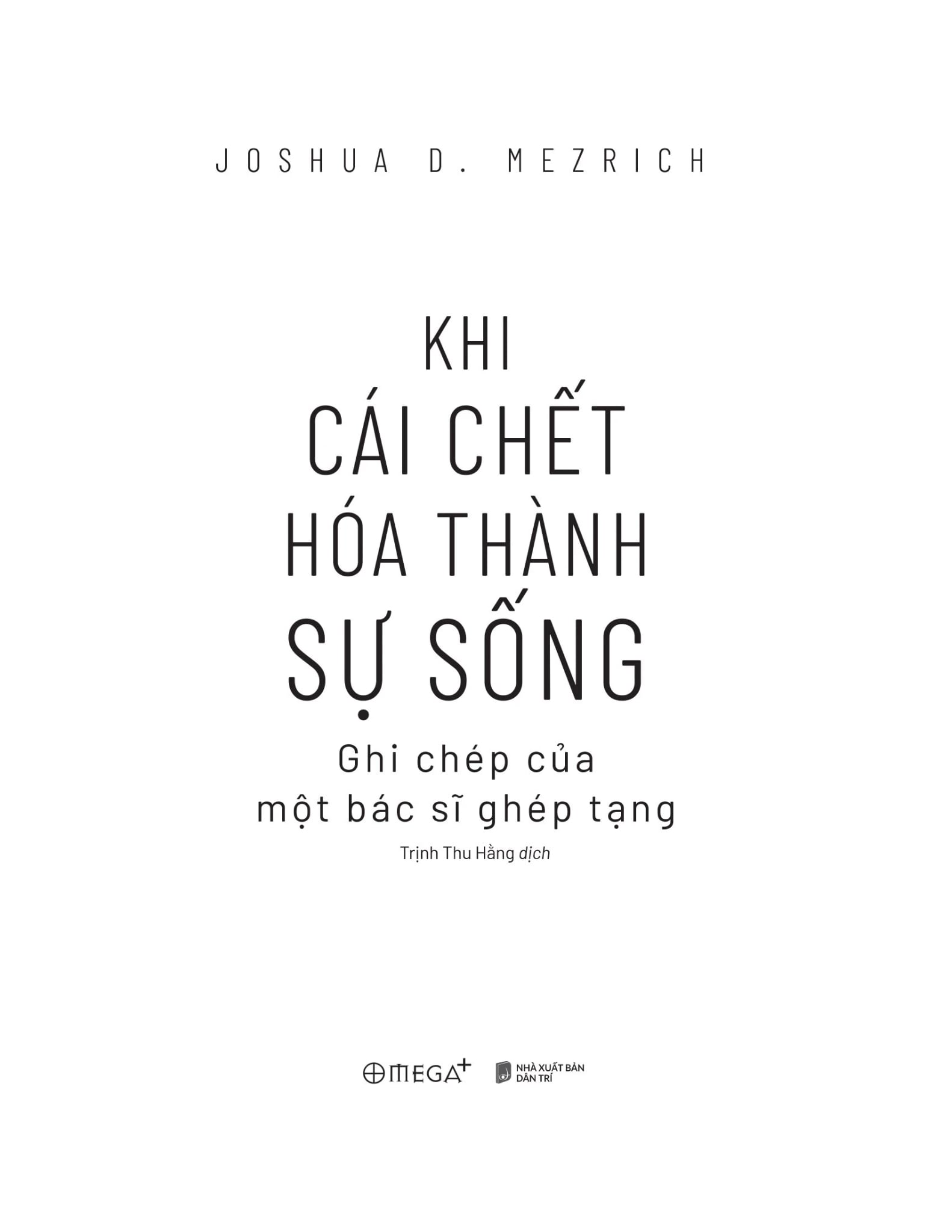Khi Cái Chết Hóa Thành Sự Sống - Ghi Chép Của Một Bác Sĩ Ghép Tạng - Joshua D. Mezrich