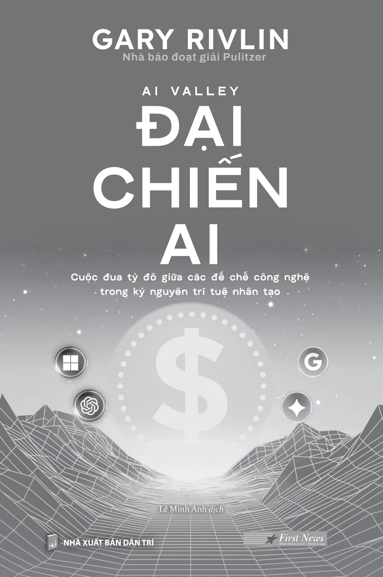 Đại Chiến AI - Cuộc Đua Tỷ Đô Giữa Các Đế Chế Công Nghệ Trong Kỷ Nguyên Trí Tuệ Nhân Tạo - Gary Rivlin
